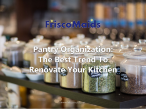Pantry Organization The Best Trend To Renovate Your Kitchen Frisco Maids