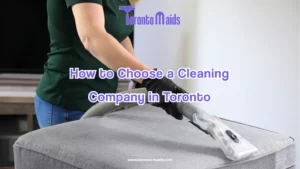 How to Choose a Cleaning Company in Toronto - Toronto Maids